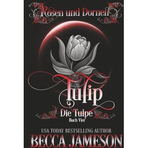 Jameson, Becca Tulip: Die Tulpe (Rosen und Dornen) Jameson, Becca Tulip: Die Tulpe (Rosen und Dornen)