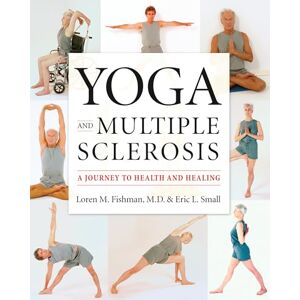 Loren Martin Fishman Yoga and Multiple Sclerosis: A Journey to Health and Healing Loren Martin Fishman Yoga and Multiple Sclerosis: A Journey to Health and Healing