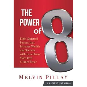 Pillay, Melvin The Power of 8: Eight Spiritual Powers That Increase Wealth and Success, with Less Stress, More Rest and Inner Peace Pillay, Melvin The Power of 8: Eight Spiritual Powers That Increase Wealth and Success, with Less Stress, More Rest and Inner Peace
