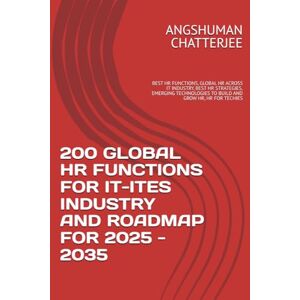CHATTERJEE, ANGSHUMAN 200 GLOBAL HR FUNCTIONS FOR IT-ITES INDUSTRY AND ROADMAP FOR 2025-2035: BEST HR FUNCTIONS, GLOBAL HR ACROSS IT INDUSTRY, BEST HR STRATEGIES, EMERGING TECHNOLOGIES TO BUILD AND GROW HR, HR FOR TECHIES CHATTERJEE, ANGSHUMAN 200 GLOBAL HR FUNCTIONS FOR IT-ITES INDUSTRY AND ROADMAP FOR 2025-2035: BEST HR FUNCTIONS, GLOBAL HR ACROSS IT INDUSTRY, BEST HR STRATEGIES, EMERGING TECHNOLOGIES TO BUILD AND GROW HR, HR FOR TECHIES