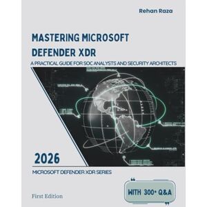 Raza, Mr. Rehan MASTERING MICROSOFT DEFENDER XDR: A Practical Guide for SOC Analysts and Security Architects (Defender XDR Series) Raza, Mr. Rehan MASTERING MICROSOFT DEFENDER XDR: A Practical Guide for SOC Analysts and Security Architects (Defender XDR Series)