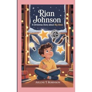 Robinson RIAN JOHNSON: A Christmas Story About Big Ideas Robinson RIAN JOHNSON: A Christmas Story About Big Ideas