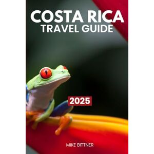 BITTNER, MIKE COSTA RICA TRAVEL GUIDE 2025: A Complete Guide to Discover Costa Rica’s Rich Indigenous Culture and History BITTNER, MIKE COSTA RICA TRAVEL GUIDE 2025: A Complete Guide to Discover Costa Rica’s Rich Indigenous Culture and History