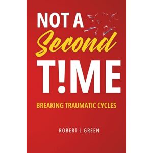 GREEN, ROBERT L NOT A SECOND TIME: BREAKING TRAUMATIC CYCLES GREEN, ROBERT L NOT A SECOND TIME: BREAKING TRAUMATIC CYCLES