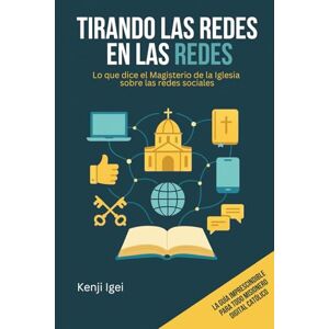 Igei, Kenji Tirando las redes en las redes: Lo que dice el Magisterio de la Iglesia sobre las redes sociales Igei, Kenji Tirando las redes en las redes: Lo que dice el Magisterio de la Iglesia sobre las redes sociales