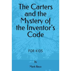 Rayo, Mark The Carters and the Mystery of the Inventor’s Code (Innovator's Journey: A 21-Day Adventure with the Carter Family) Rayo, Mark The Carters and the Mystery of the Inventor’s Code (Innovator's Journey: A 21-Day Adventure with the Carter Family)