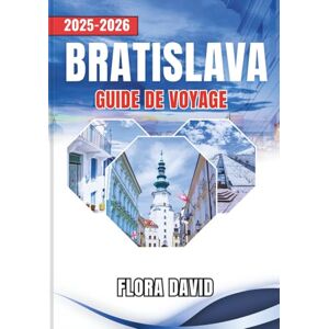 David, Flora Bratislava Guide De Voyage 2025-2026: Découvrez la capitale slovaque comme un habitant Promenades dans la vieille ville, vues sur le Danube, châteaux, cafés et culture à petit prix David, Flora Bratislava Guide De Voyage 2025-2026: Découvrez la capitale slovaque comme un habitant Promenades dans la vieille ville, vues sur le Danube, châteaux, cafés et culture à petit prix