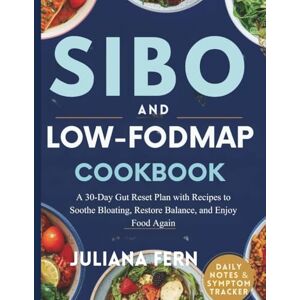 Fern, Juliana SIBO AND LOW-FODMAP COOKBOOK: A 30-Day Gut Reset Plan with Delicious Recipes to Soothe Bloating, Restore Balance, and Enjoy Food Again Fern, Juliana SIBO AND LOW-FODMAP COOKBOOK: A 30-Day Gut Reset Plan with Delicious Recipes to Soothe Bloating, Restore Balance, and Enjoy Food Again