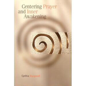 Cynthia Bourgeault Centering Prayer and Inner Awakening Cynthia Bourgeault Centering Prayer and Inner Awakening