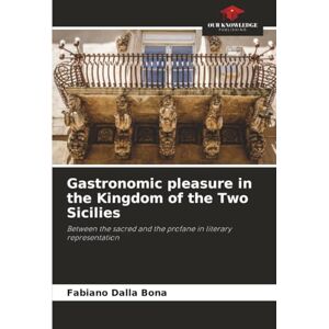 Dalla Bona, Fabiano Gastronomic pleasure in the Kingdom of the Two Sicilies: Between the sacred and the profane in literary representation Dalla Bona, Fabiano Gastronomic pleasure in the Kingdom of the Two Sicilies: Between the sacred and the profane in literary representation
