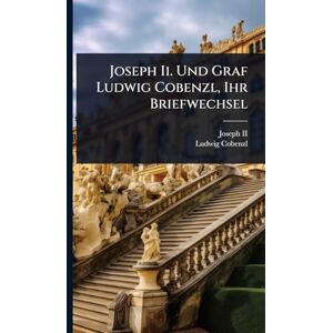 Cobenzl, Ludwig Joseph Ii. Und Graf Ludwig Cobenzl, Ihr Briefwechsel Cobenzl, Ludwig Joseph Ii. Und Graf Ludwig Cobenzl, Ihr Briefwechsel