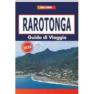 Braun Rarotonga Guida Di Viaggio 2026: Antichi sentieri, mercati dell'artigianato, cucina locale e avventure oceaniche in un'isola circondata da coralli Braun Rarotonga Guida Di Viaggio 2026: Antichi sentieri, mercati dell'artigianato, cucina locale e avventure oceaniche in un'isola circondata da coralli