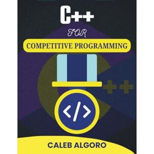 Algoro, Caleb C++ FOR COMPETITIVE PROGRAMMING: Strategic Problem Solving Using Efficient Coding Practices (The Ultimate C++ Developer Series) Algoro, Caleb C++ FOR COMPETITIVE PROGRAMMING: Strategic Problem Solving Using Efficient Coding Practices (The Ultimate C++ Developer Series)