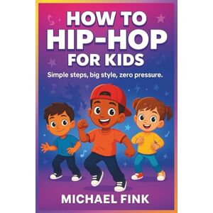 Fink, Michael The Kids’ Hip-Hop Starter Guide: Bounce, Groove, and Beginners Welcome Fink, Michael The Kids’ Hip-Hop Starter Guide: Bounce, Groove, and Beginners Welcome