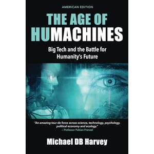 Harvey, Michael DB The Age of Humachines: Big Tech and the Battle for Humanity's Future Harvey, Michael DB The Age of Humachines: Big Tech and the Battle for Humanity's Future