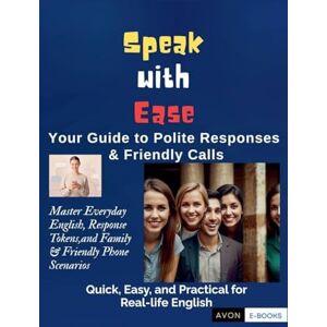 E-Books, Avon Speak with Ease: Your Guide to Polite Responses & Friendly Calls Master Everyday English, Response Tokens, and Family & Friendly Phone Scenarios E-Books, Avon Speak with Ease: Your Guide to Polite Responses & Friendly Calls Master Everyday English, Response Tokens, and Family & Friendly Phone Scenarios