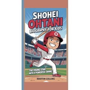 Collins, Martin SHOHEI OHTANI BIOGRAPHY FOR KIDS: The Young Star With A Powerful Swing Collins, Martin SHOHEI OHTANI BIOGRAPHY FOR KIDS: The Young Star With A Powerful Swing