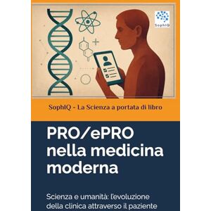 SophIQ PRO/ePRO nella medicina moderna: Scienza e umanità: l’evoluzione della clinica attraverso il paziente ( – La Scienza a portata di libro) SophIQ PRO/ePRO nella medicina moderna: Scienza e umanità: l’evoluzione della clinica attraverso il paziente ( – La Scienza a portata di libro)