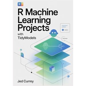Currey, Jed R Machine Learning Projects with tidymodels: Hands-On Regression, Classification & Clustering — Build, Evaluate & Deploy Models for Data Scientists (R programming) Currey, Jed R Machine Learning Projects with tidymodels: Hands-On Regression, Classification & Clustering — Build, Evaluate & Deploy Models for Data Scientists (R programming)
