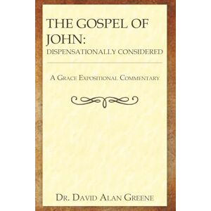 Greene, Dr. David Alan The Gospel of John: Dispensationally Considered (A Grace Expositional Commentary) Greene, Dr. David Alan The Gospel of John: Dispensationally Considered (A Grace Expositional Commentary)