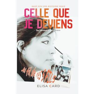 CARD, ELISA CELLE QUE JE DEVIENS, Au Fil De Mes 5 Fils: De l'Ombre A La Lumière! CARD, ELISA CELLE QUE JE DEVIENS, Au Fil De Mes 5 Fils: De l'Ombre A La Lumière!