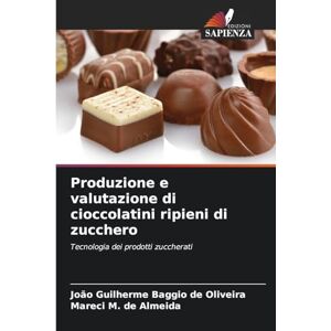 Baggio de Oliveira, João Guilherme Produzione e valutazione di cioccolatini ripieni di zucchero: Tecnologia dei prodotti zuccherati Baggio de Oliveira, João Guilherme Produzione e valutazione di cioccolatini ripieni di zucchero: Tecnologia dei prodotti zuccherati