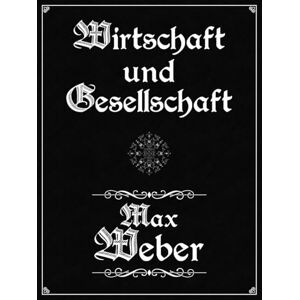 Weber Wirtschaft und Gesellschaft: (Vollständig) Weber Wirtschaft und Gesellschaft: (Vollständig)