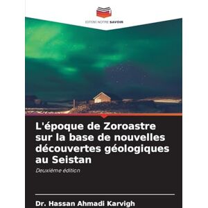 Ahmadi Karvigh, Dr Hassan L'époque de Zoroastre sur la base de nouvelles découvertes géologiques au Seistan: Deuxième édition Ahmadi Karvigh, Dr Hassan L'époque de Zoroastre sur la base de nouvelles découvertes géologiques au Seistan: Deuxième édition
