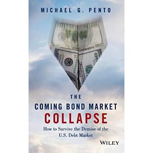 Pento, Michael G. The Coming Bond Market Collapse: How to Survive the Demise of the U.S. Debt Market Pento, Michael G. The Coming Bond Market Collapse: How to Survive the Demise of the U.S. Debt Market