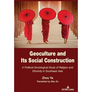 Zhou, Ya Geoculture and Its Social Construction: A Political-Sociological Study of Religion and Ethnicity in Southeast Asia Zhou, Ya Geoculture and Its Social Construction: A Political-Sociological Study of Religion and Ethnicity in Southeast Asia