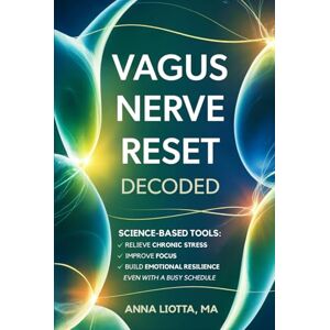 Liotta, Anna VAGUS NERVE RESET DECODED: Science-Based Tools to Relieve Chronic Stress, Improve Focus, and Build Emotional Resilience Even with a Busy Schedule Liotta, Anna VAGUS NERVE RESET DECODED: Science-Based Tools to Relieve Chronic Stress, Improve Focus, and Build Emotional Resilience Even with a Busy Schedule