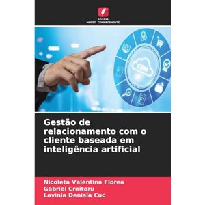 Florea, Nicoleta Valentina Gestão de relacionamento com o cliente baseada em inteligência artificial Florea, Nicoleta Valentina Gestão de relacionamento com o cliente baseada em inteligência artificial