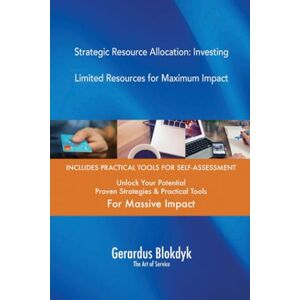 Gerardus Blokdyk - The Art of Service Strategic Resource Allocation: Investing Limited Resources for Maximum Impact Gerardus Blokdyk - The Art of Service Strategic Resource Allocation: Investing Limited Resources for Maximum Impact
