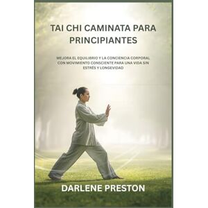 PRESTON, DARLENE TAI CHI CAMINATA PARA PRINCIPIANTES: MEJORA EL EQUILIBRIO Y LA CONCIENCIA CORPORAL CON MOVIMIENTO CONSCIENTE PARA UNA VIDA SIN ESTRÉS Y LONGEVIDAD PRESTON, DARLENE TAI CHI CAMINATA PARA PRINCIPIANTES: MEJORA EL EQUILIBRIO Y LA CONCIENCIA CORPORAL CON MOVIMIENTO CONSCIENTE PARA UNA VIDA SIN ESTRÉS Y LONGEVIDAD