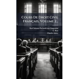 Rau, C Cours De Droit Civil Français, Volume 2... Rau, C Cours De Droit Civil Français, Volume 2...