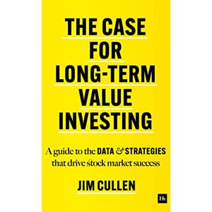 Cullen, Jim The Case for Long-Term Value Investing: A guide to the data and strategies that drive stock market success Cullen, Jim The Case for Long-Term Value Investing: A guide to the data and strategies that drive stock market success
