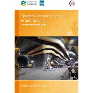 British Tunnelling Society, UK Sprayed Concrete Linings in Soft Ground: A best practice design guide British Tunnelling Society, UK Sprayed Concrete Linings in Soft Ground: A best practice design guide