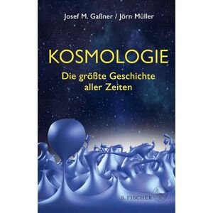Gaßner, Josef M. Kosmologie: Die größte Geschichte aller Zeiten Gaßner, Josef M. Kosmologie: Die größte Geschichte aller Zeiten