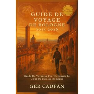 Cadfan, Ger GUIDE DE VOYAGE DE BOLOGNE 2025- 2026: Guide Du Voyageur Pour Découvrir Le Coeur De L'émilie-Romagne Cadfan, Ger GUIDE DE VOYAGE DE BOLOGNE 2025- 2026: Guide Du Voyageur Pour Découvrir Le Coeur De L'émilie-Romagne