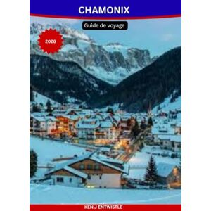 ENTWISTLE, KEN CHAMONIX Guide de voyage 2026: Explorez le Mont Blanc, les stations de ski, les aventures alpines, les villages cachés et les activités toute l'année pour tous les budgets. ENTWISTLE, KEN CHAMONIX Guide de voyage 2026: Explorez le Mont Blanc, les stations de ski, les aventures alpines, les villages cachés et les activités toute l'année pour tous les budgets.