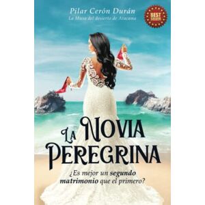 Cerón Durán, Pilar De Lourdes La Novia Peregrina: ¿Es mejor un segundo matrimonio que el primero? Cerón Durán, Pilar De Lourdes La Novia Peregrina: ¿Es mejor un segundo matrimonio que el primero?