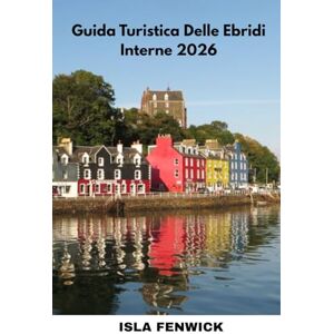 Fenwick, Isla Guida Turistica Delle Ebridi Interne 2026: Esplora Skye, Mull, Islay e le isole nascoste della Scozia con consigli locali, itinerari e segreti degli addetti ai lavori Fenwick, Isla Guida Turistica Delle Ebridi Interne 2026: Esplora Skye, Mull, Islay e le isole nascoste della Scozia con consigli locali, itinerari e segreti degli addetti ai lavori