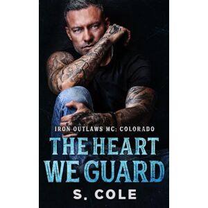 Cole, S. The Heart We Guard: Iron Outlaws MC Colorado Book 4 Cole, S. The Heart We Guard: Iron Outlaws MC Colorado Book 4
