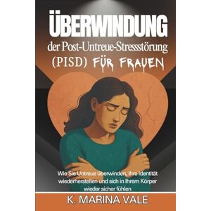 Marina Überwindung der Post-Untreue-Stressstörung (PISD) für Frauen: Wie Sie Untreue überwinden, Ihre Identität wiederherstellen und sich in Ihrem Körper wieder sicher fühlen Marina Überwindung der Post-Untreue-Stressstörung (PISD) für Frauen: Wie Sie Untreue überwinden, Ihre Identität wiederherstellen und sich in Ihrem Körper wieder sicher fühlen