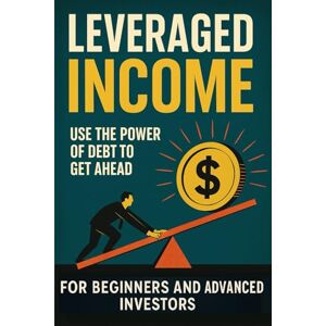 Neighbors, Alexander J Leveraged Income: How to Use High-Yield ETFs, Leverage, and Margin to Build Monthly Cash Flow Neighbors, Alexander J Leveraged Income: How to Use High-Yield ETFs, Leverage, and Margin to Build Monthly Cash Flow