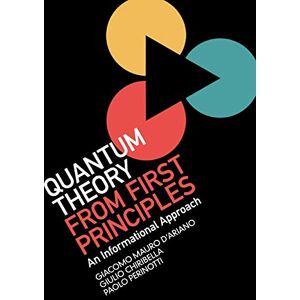 D'Ariano, Giacomo Quantum Theory from First Principles: An Informational Approach D'Ariano, Giacomo Quantum Theory from First Principles: An Informational Approach