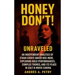 Petry, Andres A Honey Don’t! Unraveled: An Independent Analysis of Ethan Coen’s Queer Neo-Noir, Exploring Bold Performances, Complex Themes, and Its Place in Cult B-Movie Cinema Petry, Andres A Honey Don’t! Unraveled: An Independent Analysis of Ethan Coen’s Queer Neo-Noir, Exploring Bold Performances, Complex Themes, and Its Place in Cult B-Movie Cinema