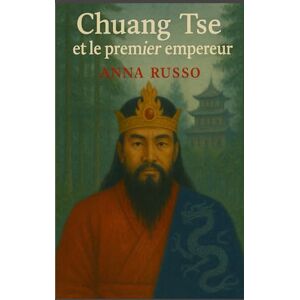 Russo, Anna CHUANG TSE ET LE PREMIER EMPEREUR: L’histoire oubliée d’un enfant aveugle capable de voir l’invisible (France) Russo, Anna CHUANG TSE ET LE PREMIER EMPEREUR: L’histoire oubliée d’un enfant aveugle capable de voir l’invisible (France)