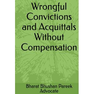 Pareek, Bharat Bhushan Wrongful Convictions and Acquittals Without Compensation Pareek, Bharat Bhushan Wrongful Convictions and Acquittals Without Compensation