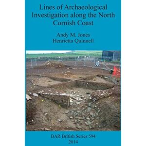Jones, Andy M. Lines of Archaeological Investigation along the North Cornish Coast: 594 (British Archaeological Reports British Series) Jones, Andy M. Lines of Archaeological Investigation along the North Cornish Coast: 594 (British Archaeological Reports British Series)